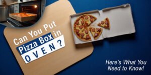 Can You Put a Pizza Box in the Oven? Here’s What You Need to Know