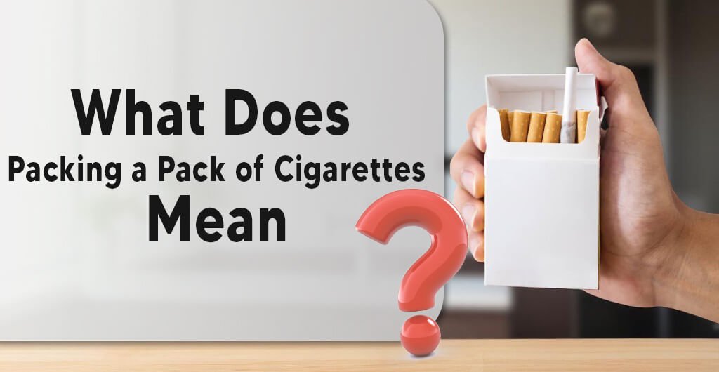 What Does “Packing a Pack of Cigarettes” Mean