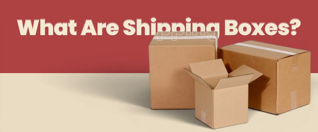 What Are Shipping Boxes?