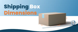 What Are Shipping Boxes? Detailed Guide To The Dimensions Of Shipping Box